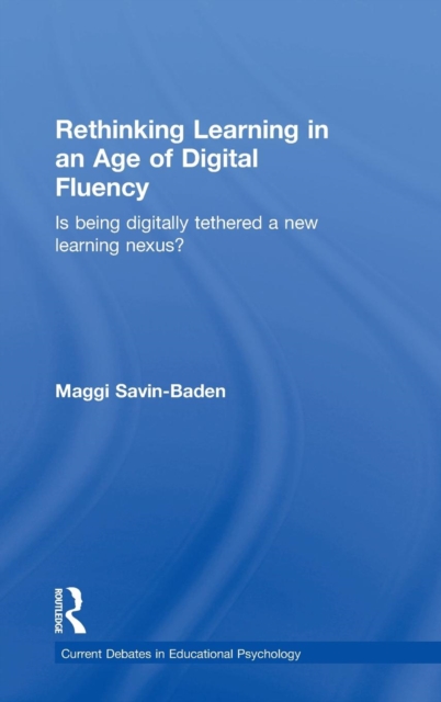 Rethinking Learning in an Age of Digital Fluency : Is being digitally tethered a new learning nexus?, Hardback Book