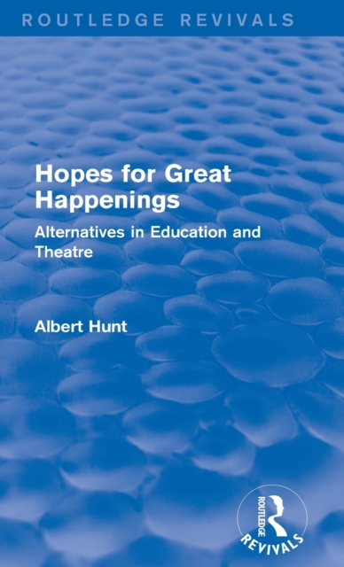 Hopes for Great Happenings (Routledge Revivals) : Alternatives in Education and Theatre, Hardback Book