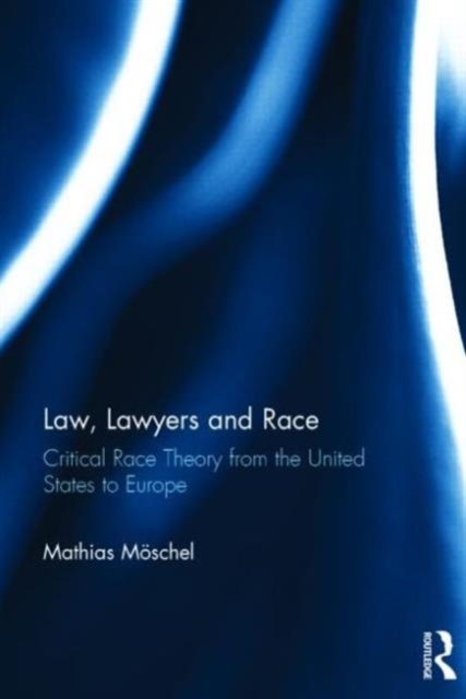 Law, Lawyers and Race : Critical Race Theory from the US to Europe, Hardback Book