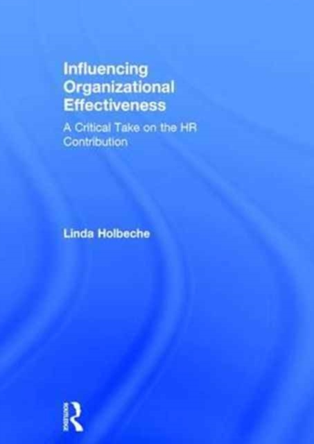 Influencing Organizational Effectiveness : A Critical Take on the HR Contribution, Hardback Book