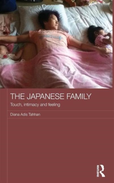 The Japanese Family : Touch, Intimacy and Feeling, Hardback Book