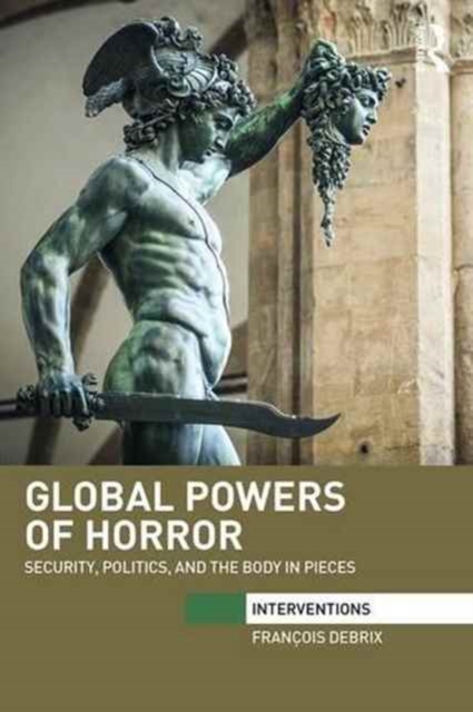 Global Powers of Horror : Security, Politics, and the Body in Pieces, Paperback / softback Book