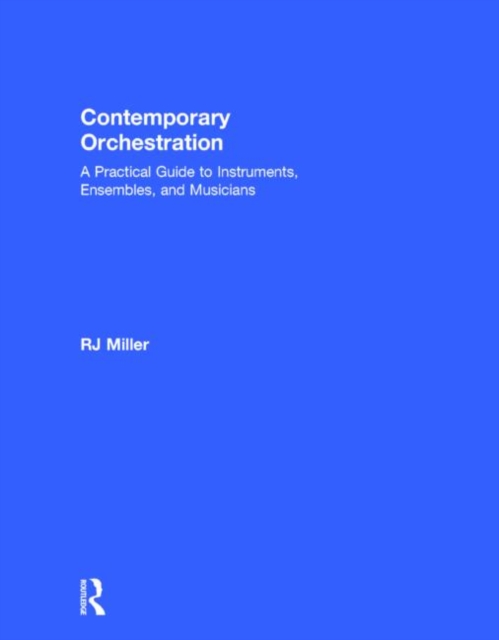 Contemporary Orchestration : A Practical Guide to Instruments, Ensembles, and Musicians, Hardback Book