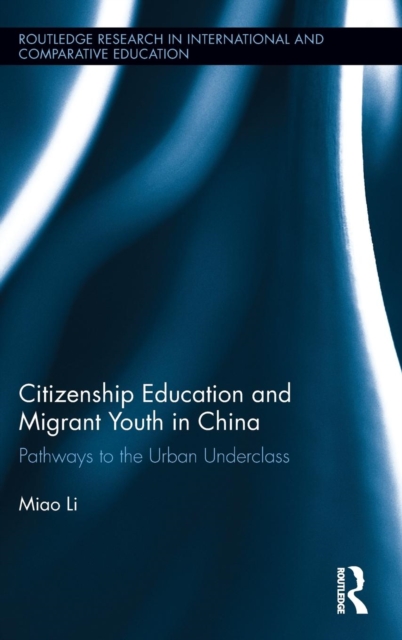 Citizenship Education and Migrant Youth in China : Pathways to the Urban Underclass, Hardback Book