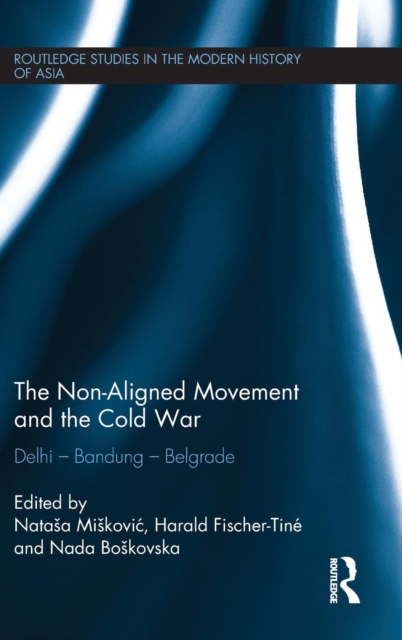 The Non-Aligned Movement and the Cold War : Delhi - Bandung - Belgrade, Hardback Book