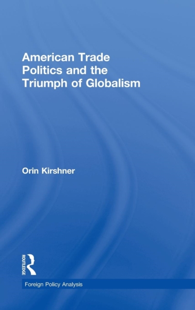 American Trade Politics and the Triumph of Globalism, Hardback Book