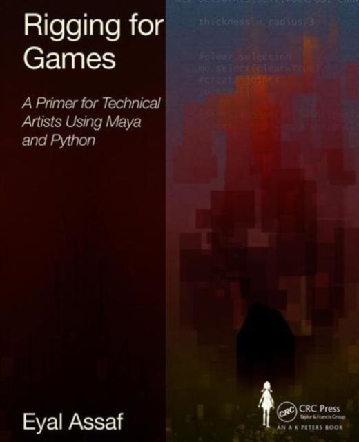 Rigging for Games : A Primer for Technical Artists Using Maya and Python, Paperback / softback Book