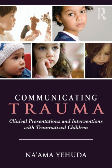 Communicating Trauma : Clinical Presentations and Interventions with Traumatized Children, Paperback / softback Book