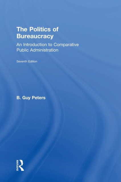 The Politics of Bureaucracy : An Introduction to Comparative Public Administration, Hardback Book