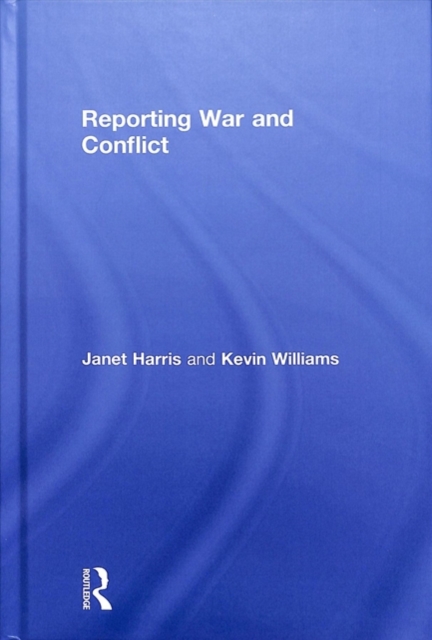 Reporting War and Conflict, Hardback Book