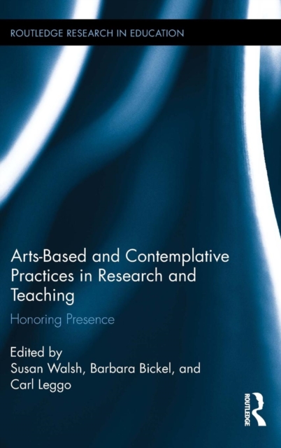 Arts-based and Contemplative Practices in Research and Teaching : Honoring Presence, Hardback Book