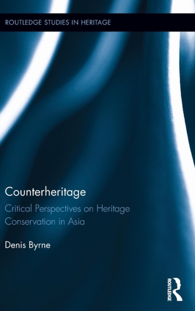 Counterheritage : Critical Perspectives on Heritage Conservation in Asia, Hardback Book