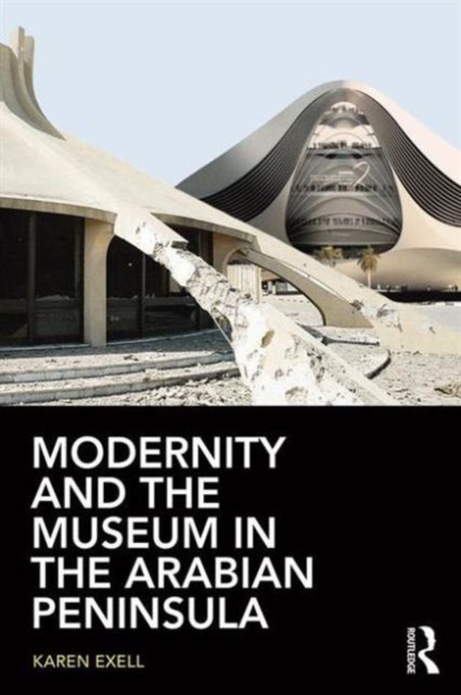 Modernity and the Museum in the Arabian Peninsula, Paperback / softback Book