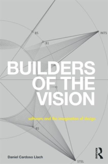 Builders of the Vision : Software and the Imagination of Design, Paperback / softback Book