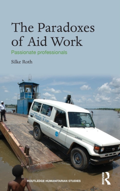 The Paradoxes of Aid Work : Passionate Professionals, Hardback Book