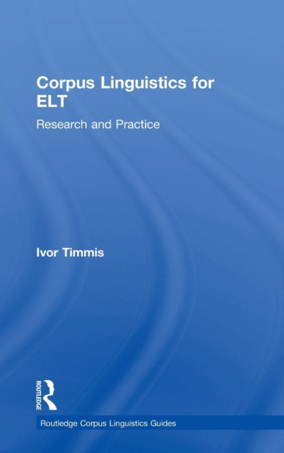 Corpus Linguistics for ELT : Research and Practice, Hardback Book