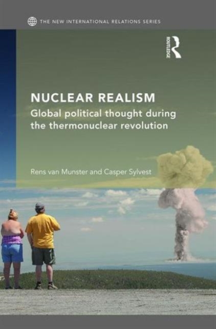 Nuclear Realism : Global political thought during the thermonuclear revolution, Hardback Book