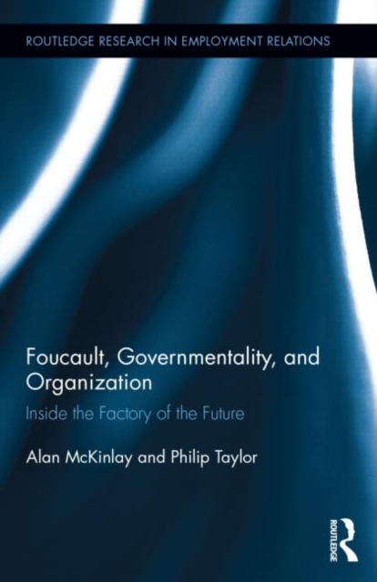 Foucault, Governmentality, and Organization : Inside the Factory of the Future, Hardback Book