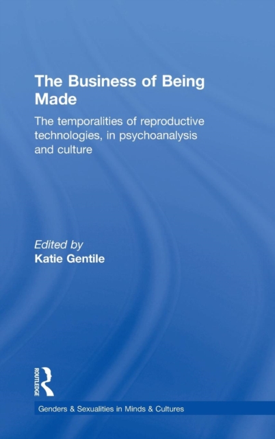 The Business of Being Made : The temporalities of reproductive technologies, in psychoanalysis and culture, Hardback Book