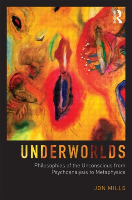 Underworlds : Philosophies of the Unconscious from Psychoanalysis to Metaphysics, Paperback / softback Book