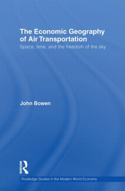 The Economic Geography of Air Transportation : Space, Time, and the Freedom of the Sky, Paperback / softback Book