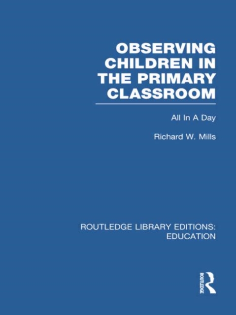 Observing Children in the Primary Classroom (RLE Edu O) : All In A Day, Paperback / softback Book