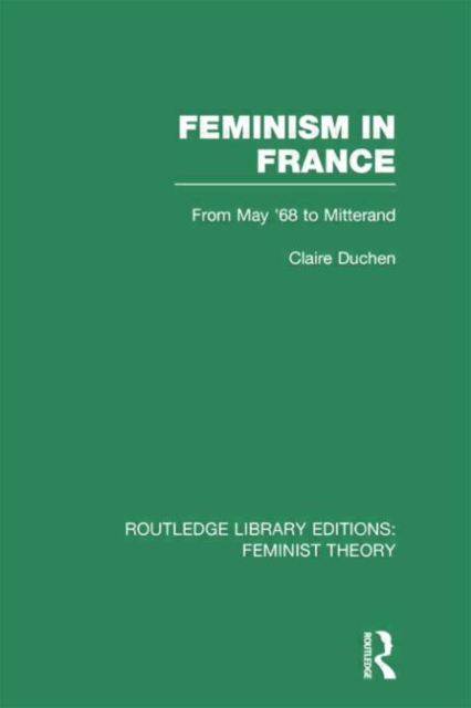 Feminism in France (RLE Feminist Theory) : From May '68 to Mitterand, Paperback / softback Book