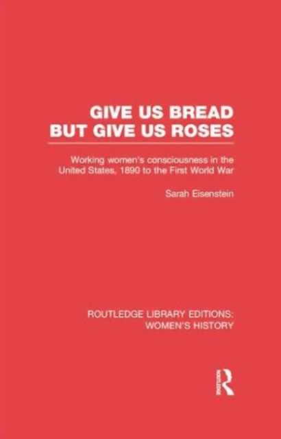 Give Us Bread but Give Us Roses : Working Women's Consciousness in the United States, 1890 to the First World War, Paperback / softback Book