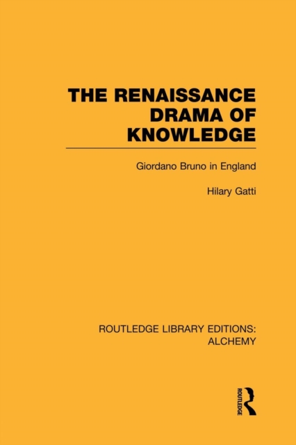 The Renaissance Drama of Knowledge : Giordano Bruno in England, Paperback / softback Book