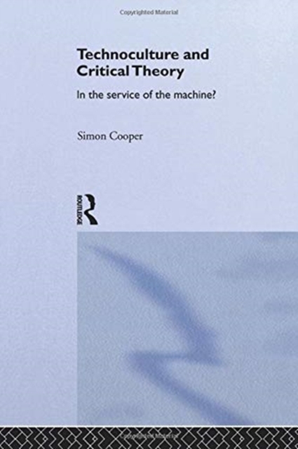 Technoculture and Critical Theory : In the Service of the Machine?, Paperback / softback Book