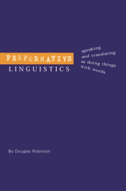 Performative Linguistics : Speaking and Translating as Doing Things with Words, Paperback / softback Book