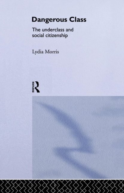 Dangerous Classes : The Underclass and Social Citizenship, Paperback / softback Book