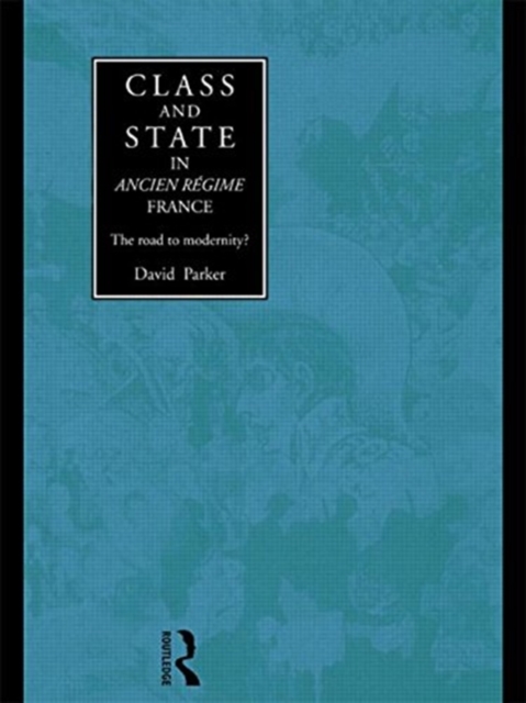 Class and State in Ancien Regime France : The Road to Modernity?, Paperback / softback Book