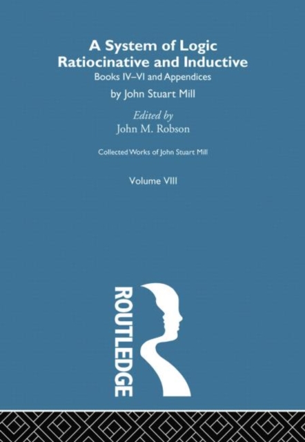 Collected Works of John Stuart Mill : VIII. System of Logic: Ratiocinative and Inductive Vol B, Paperback / softback Book