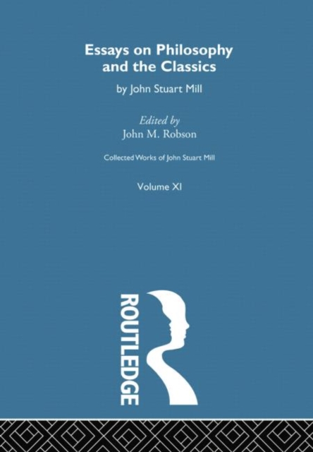 Collected Works of John Stuart Mill : XI. Essays on Philosophy and the Classics, Paperback / softback Book