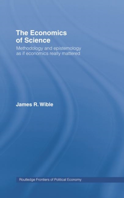 The Economics of Science : Methodology and Epistemology as if Economics Really Mattered, Paperback / softback Book