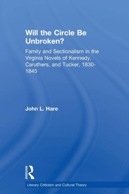 Will the Circle Be Unbroken? : Family and Sectionalism in the Virginia Novels of Kennedy, Caruthers, and Tucker, 1830-1845, Paperback / softback Book