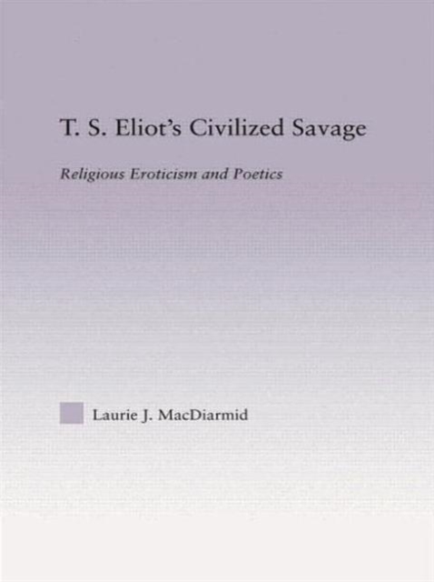 T.S. Eliot's Civilized Savage : Religious Eroticism and Poetics, Paperback / softback Book