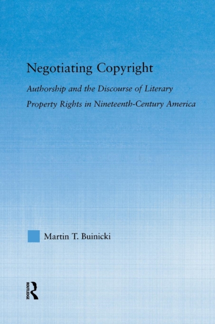 Negotiating Copyright : Authorship and the Discourse of Literary Property Rights in Nineteenth-Century America, Paperback / softback Book