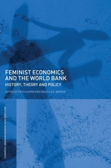 Feminist Economics and the World Bank : History, theory and policy, Paperback / softback Book