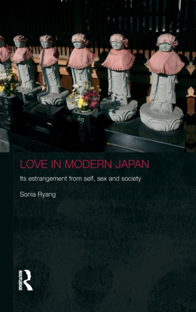Love in Modern Japan : Its Estrangement from Self, Sex and Society, Hardback Book