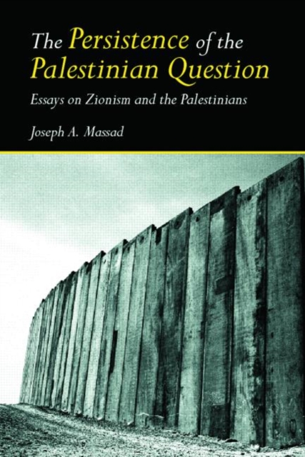 The Persistence of the Palestinian Question : Essays on Zionism and the Palestinians, Hardback Book