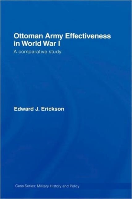 Ottoman Army Effectiveness in World War I : A Comparative Study, Hardback Book