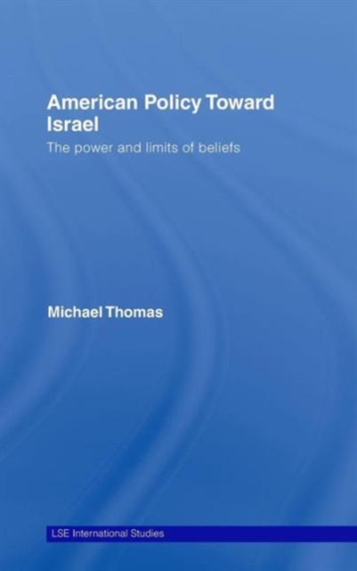 American Policy Toward Israel : The Power and Limits of Beliefs, Hardback Book