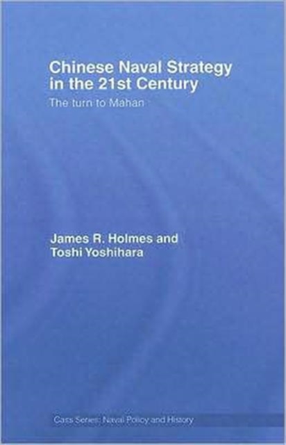 Chinese Naval Strategy in the 21st Century : The Turn to Mahan, Hardback Book