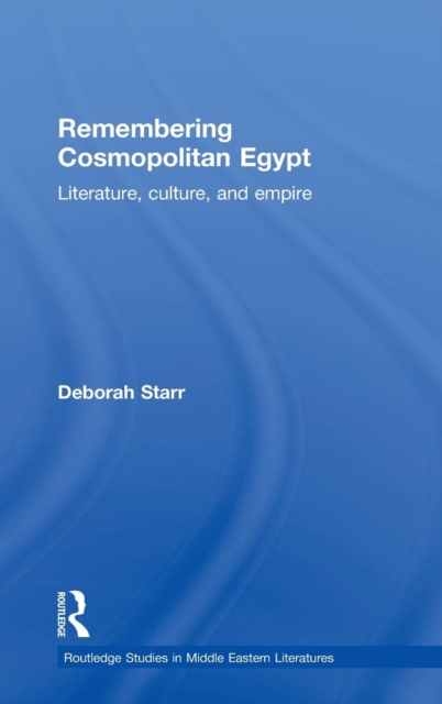 Remembering Cosmopolitan Egypt : Literature, culture, and empire, Hardback Book