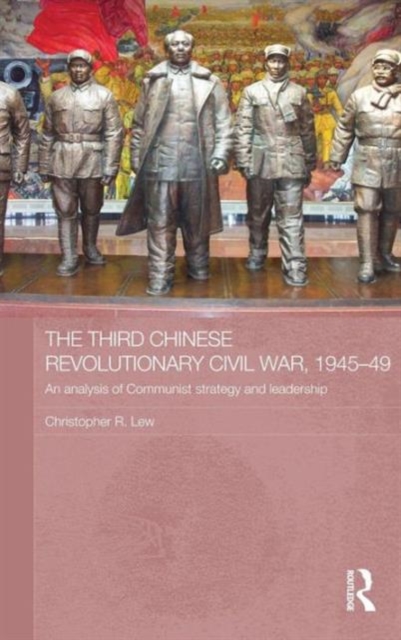 The Third Chinese Revolutionary Civil War, 1945-49 : An Analysis of Communist Strategy and Leadership, Hardback Book