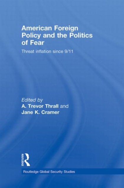American Foreign Policy and The Politics of Fear : Threat Inflation since 9/11, Hardback Book