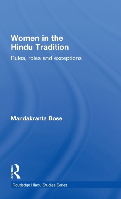 Women in the Hindu Tradition : Rules, Roles and Exceptions, Hardback Book