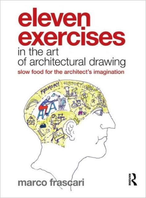 Eleven Exercises in the Art of Architectural Drawing : Slow Food for the Architect's Imagination, Hardback Book